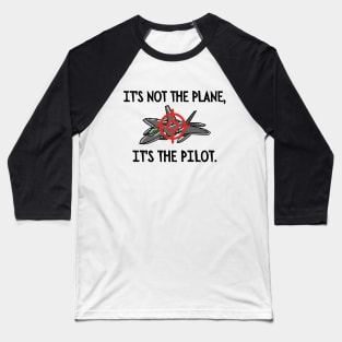 It's not the plane, it's the pilot. Baseball T-Shirt